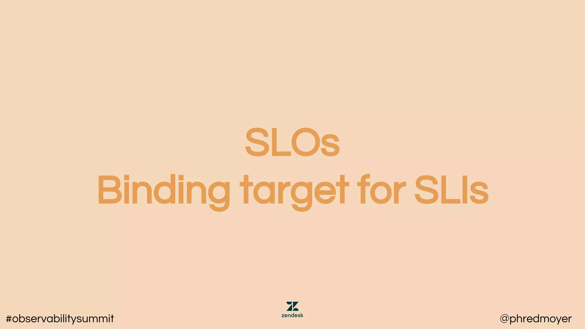 SLOs
Binding target for SLIs
#observabilitysummit @phredmoyer
 