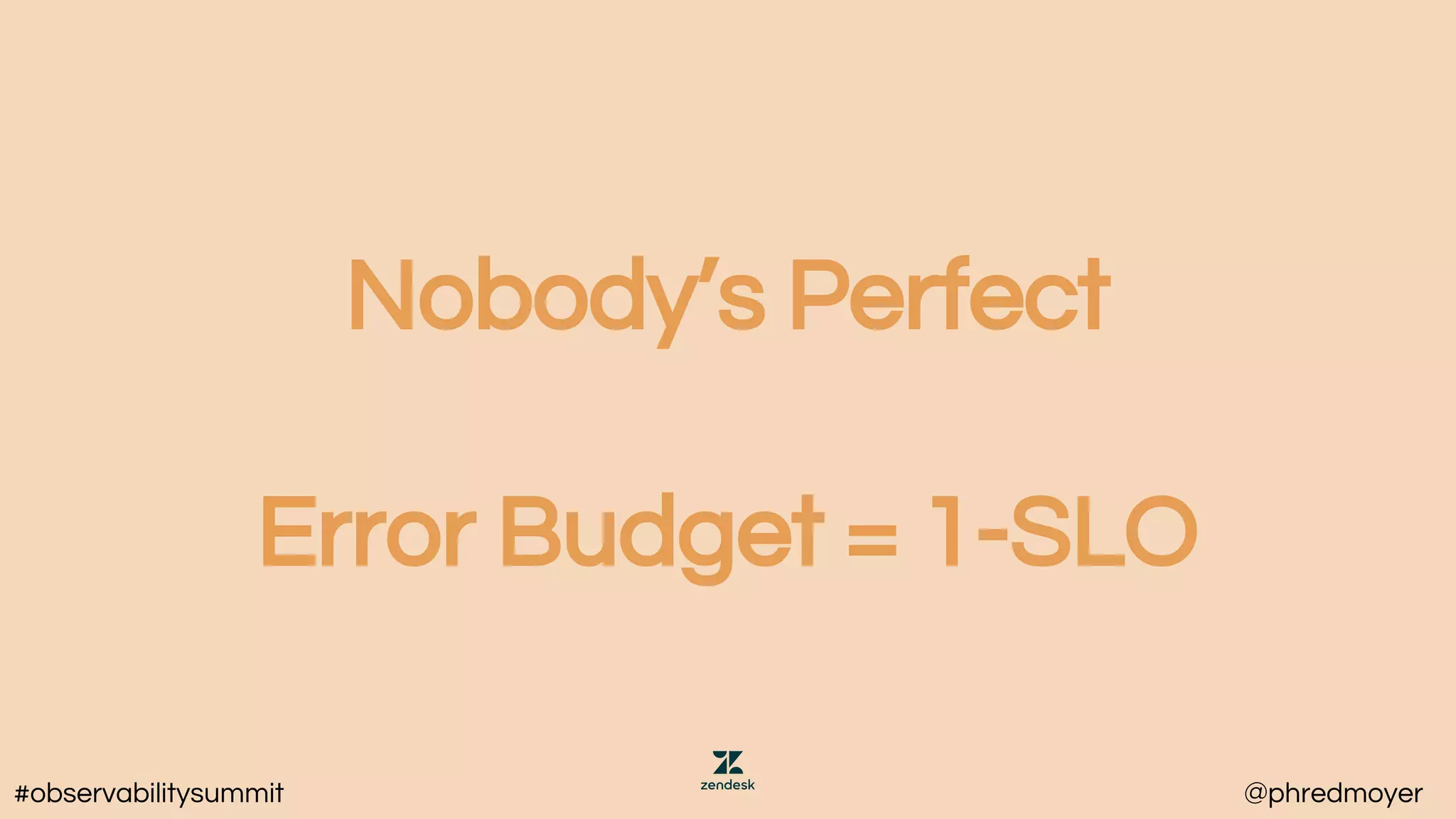 Nobody’s Perfect
Error Budget = 1-SLO
#observabilitysummit @phredmoyer
 
