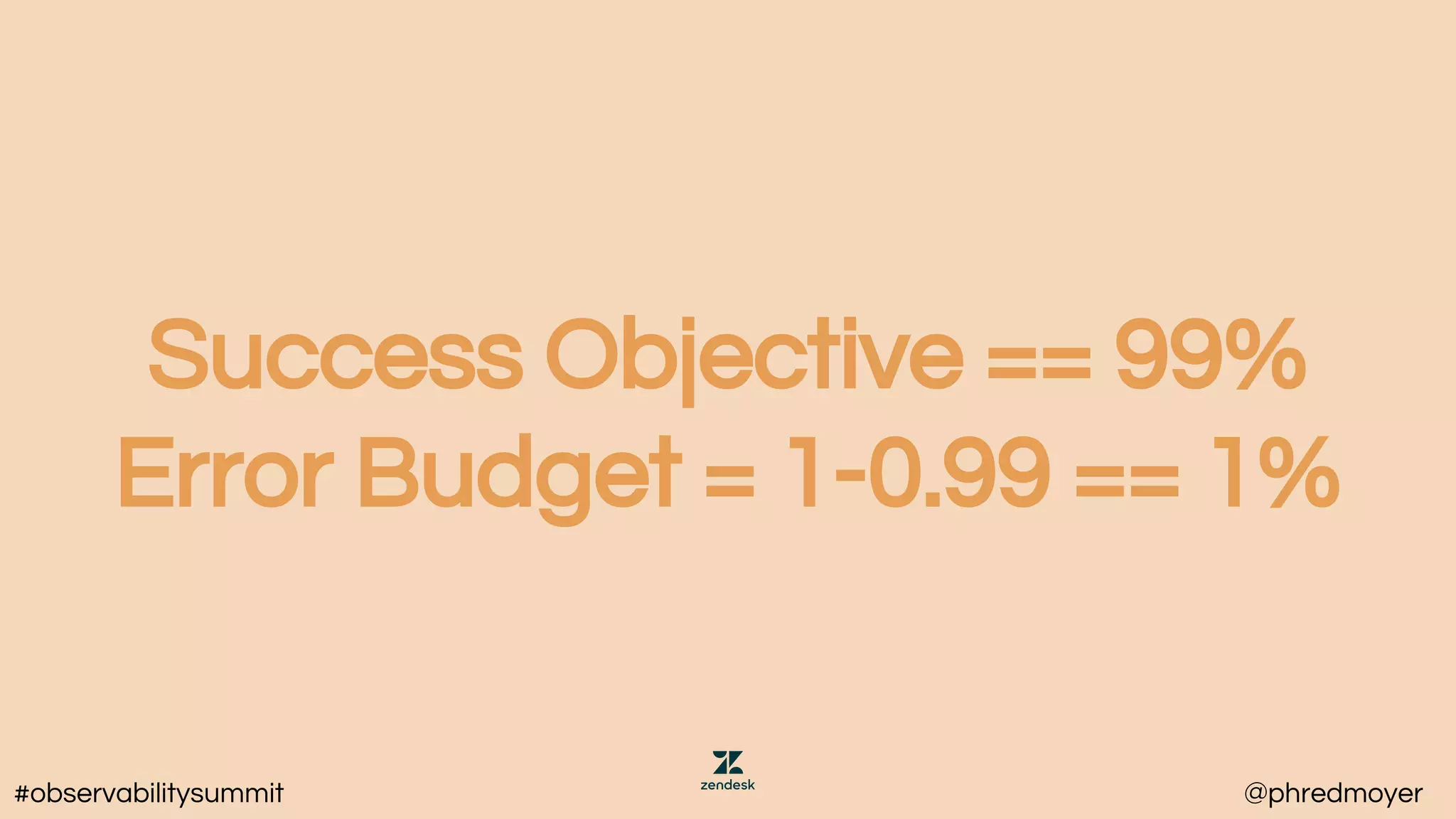 Success Objective == 99%
Error Budget = 1-0.99 == 1%
#observabilitysummit @phredmoyer
 