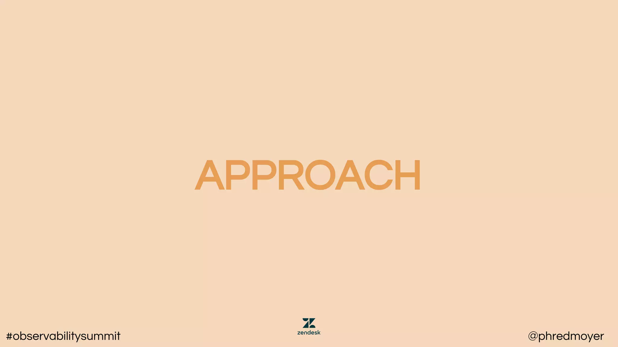 APPROACH
#observabilitysummit @phredmoyer
 