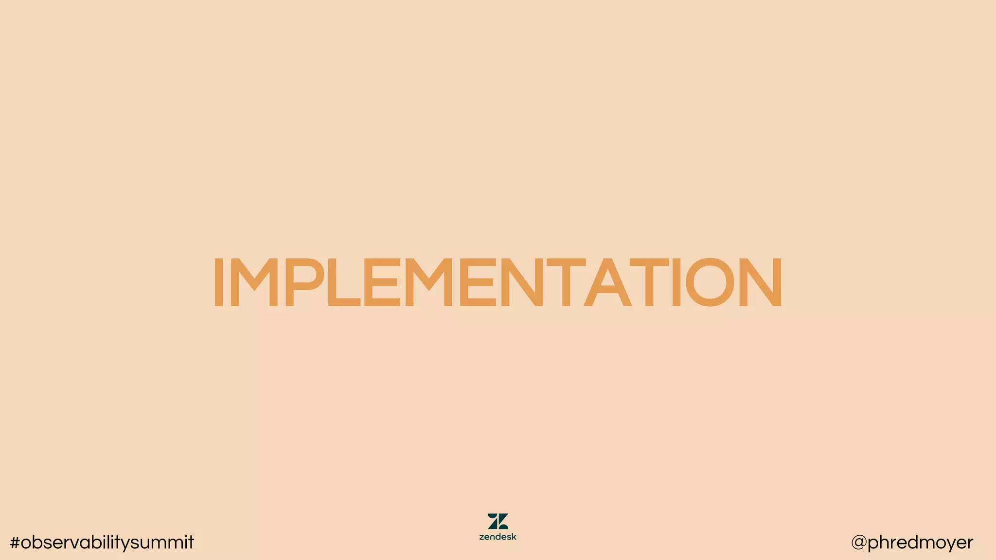 IMPLEMENTATION
#observabilitysummit @phredmoyer
 