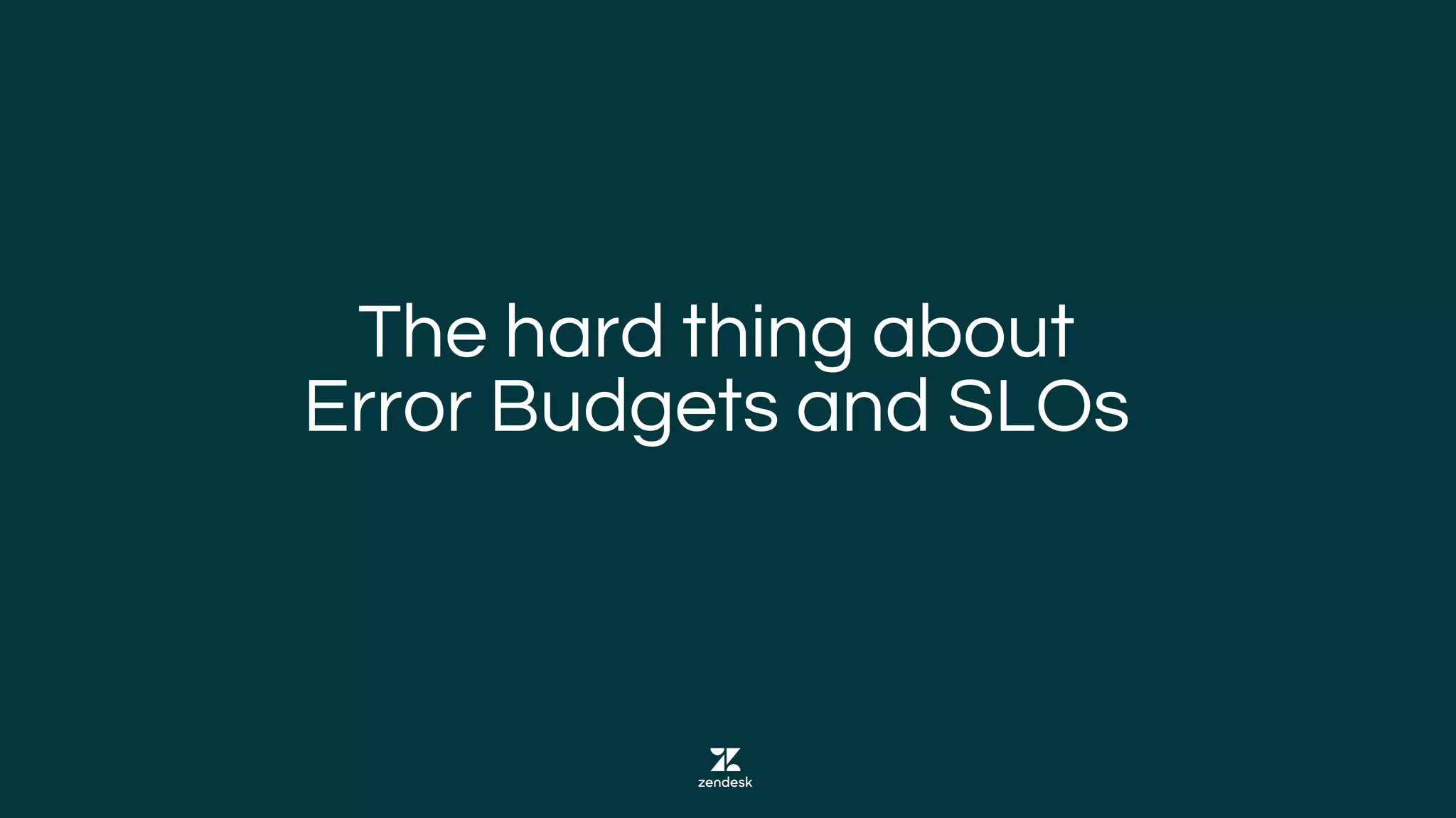 The hard thing about
Error Budgets and SLOs
 