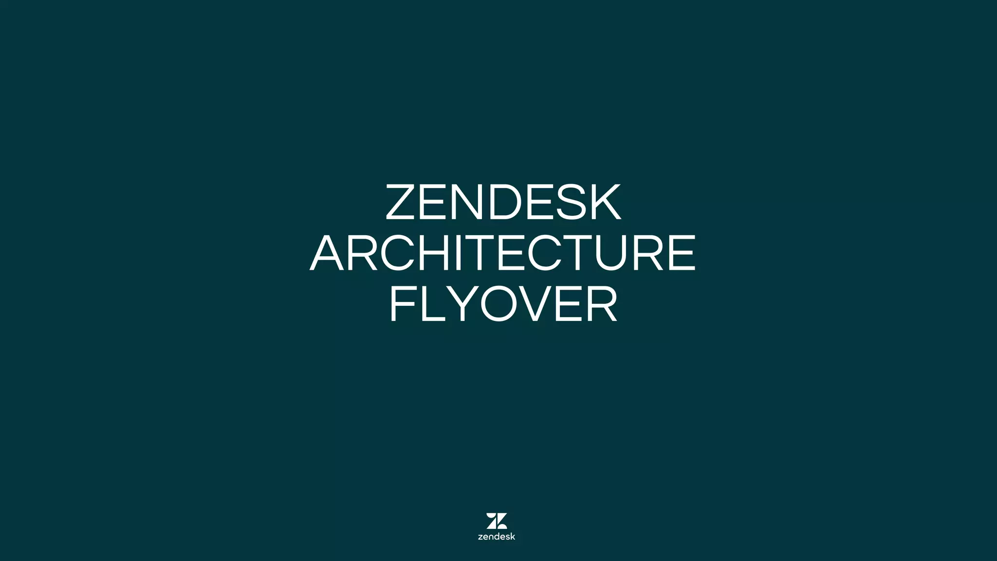 ZENDESK
ARCHITECTURE
FLYOVER
 