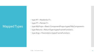 MappedTypes
 type RT = Readonly<T>
 type PT = Partial<T>
 type MyProps = React.ComponentProps<typeof MyComponent>
 typ...