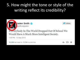 5. How might the tone or style of the
writing reflect its credibility?

 