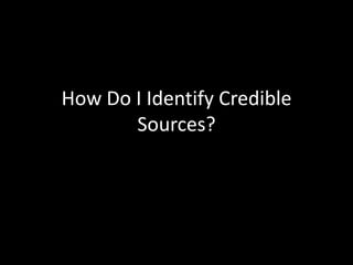 How Do I Identify Credible
Sources?

 