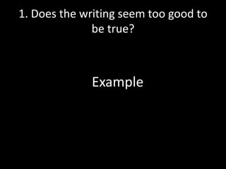 1. Does the writing seem too good to
be true?

Example

 