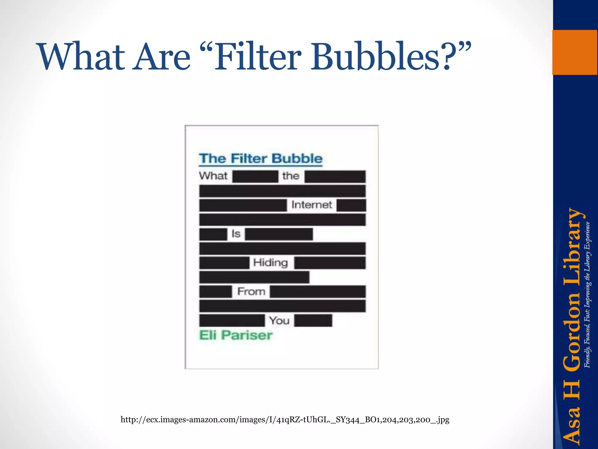 What Are “Filter Bubbles?” 
http://ecx.images-amazon.com/images/I/41qRZ-tUhGL._SY344_BO1,204,203,200_.jpg 
 