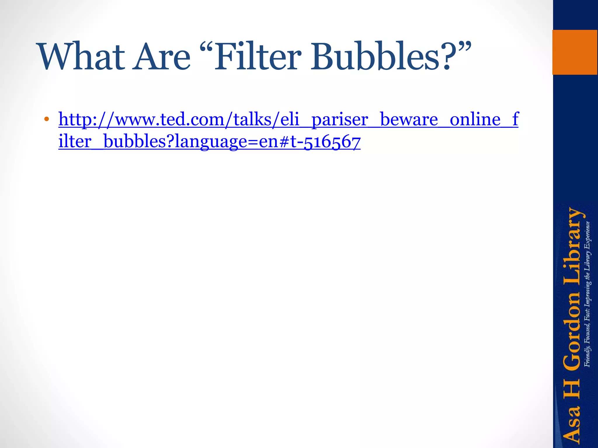 What Are “Filter Bubbles?” 
• http://www.ted.com/talks/eli_pariser_beware_online_f 
ilter_bubbles?language=en#t-516567 
 