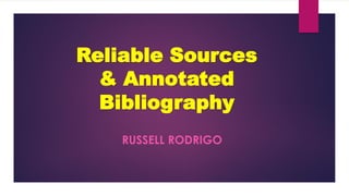 Reliable Sources
& Annotated
Bibliography
RUSSELL RODRIGO
 