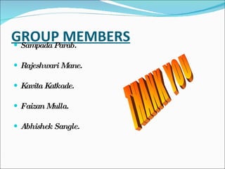 GROUP MEMBERS Sampada Parab. Rajeshwari Mane. Kavita Katkade.  Faizan Mulla. Abhishek Sangle. THANK YOU 