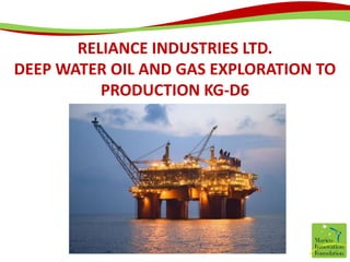 Reliance Industries Ltd.  Deep Water Oil and gas exploration to production KG-D6 