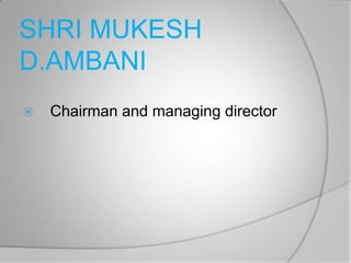 SHRI MUKESH
D.AMBANI
   Chairman and managing director
 