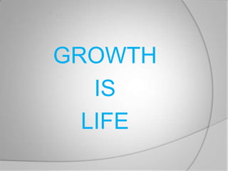 GROWTH
   IS
  LIFE
 