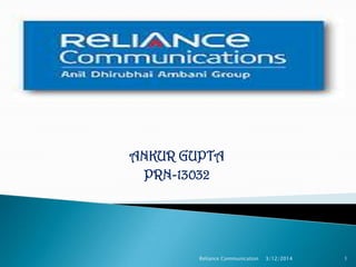 ANKUR GUPTA
PRN-13032
3/12/2014Reliance Communication 1
 