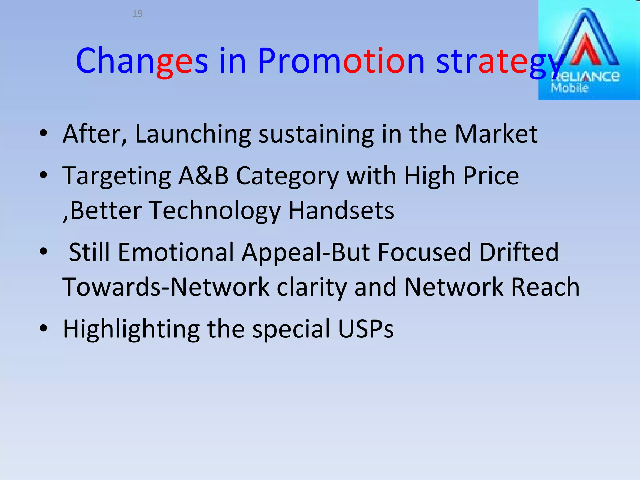 Chan ge s in Prom otio n str ate gy After, Launching sustaining in the Market Targeting A&B Category with High Price ,Better Technology Handsets Still Emotional Appeal-But Focused Drifted Towards-Network clarity and Network Reach Highlighting the special USPs  