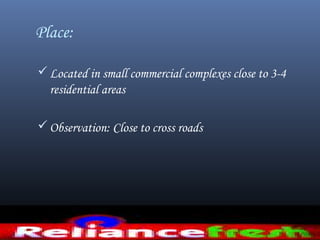 Place:
Located in small commercial complexes close to 3-4
residential areas
Observation: Close to cross roads
 