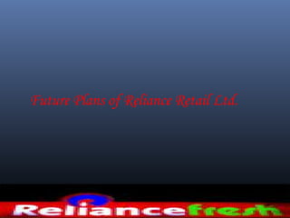 Future Plans of Reliance Retail Ltd.
 