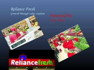 Reliance Fresh
Growth through value creation
Presented By:
Kuhu Pathak
 