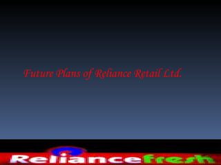 Future Plans of Reliance Retail Ltd. 
