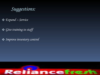 Suggestions:  Expand – Service Give training to staff Improve inventory control 