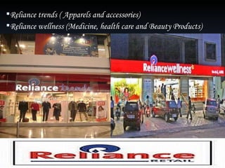 Reliance trends ( Apparels and accessories) Reliance wellness (Medicine, health care and Beauty Products) 