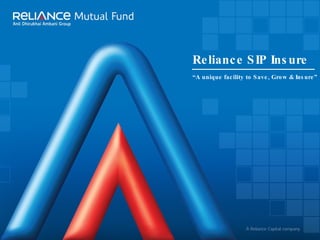 “ A unique facility to Save, Grow & Insure” Reliance SIP Insure 