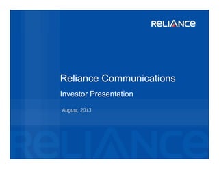 Reliance Communications
Investor PresentationInvestor Presentation
August, 2013
 