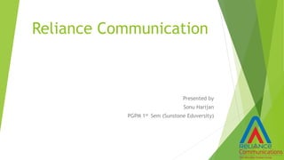 Reliance Communication 
Presented by 
Sonu Harijan 
PGPM 1st Sem (Sunstone Eduversity) 
 