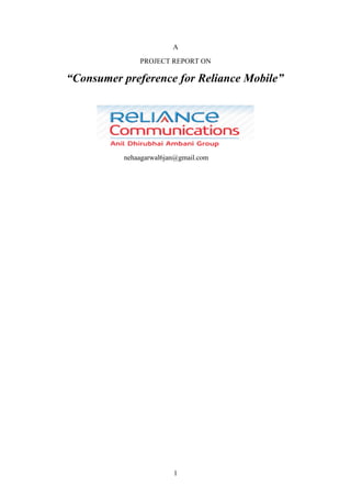 A
              PROJECT REPORT ON

“Consumer preference for Reliance Mobile”




          nehaagarwal6jan@gmail.com




                        1
 