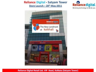 RelianceDigital - Satyam Tower Store Launch – 28th May-2011 Reliance Digital Retail Ltd. VIP  Road, Kolkata (Satyam Tower) 