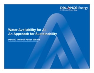Water Availability for All
An Approach for Sustainability
Dahanu Thermal Power Station
 