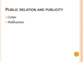 PUBLIC RELATION AND PUBLICITY
 Camps
 Publications
 