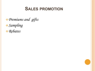 SALES PROMOTION

 Premiums and   gifts
 Sampling
 Rebates
 