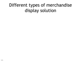 Different types of merchandise
              display solution




143
 