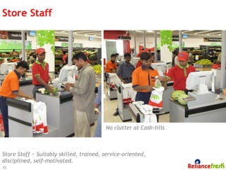 Store Staff




                                         No clutter at Cash-tills



Store Staff ~ Suitably skilled, trained, service-oriented,
disciplined, self-motivated.
15
 