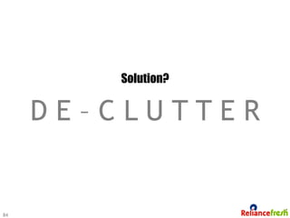 Solution?


     DE–CLUTTER


84
 
