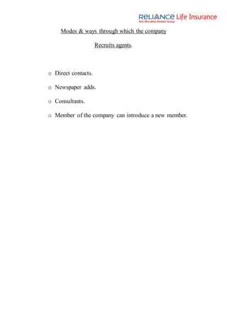 Modes & ways through which the company
Recruits agents.
o Direct contacts.
o Newspaper adds.
o Consultants.
o Member of the company can introduce a new member.
 