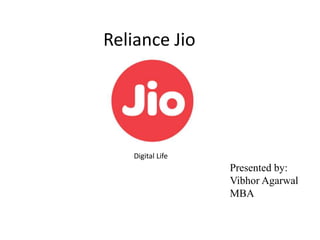 Reliance Jio
Presented by:
Vibhor Agarwal
MBA
Digital Life
 