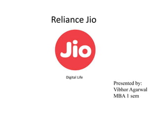 Reliance Jio
Presented by:
Vibhor Agarwal
MBA 1 sem
Digital Life
 