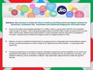 Reliance Jio promises to shape the future of India by providing end-to-end digital solutions for
businesses, institutions ...