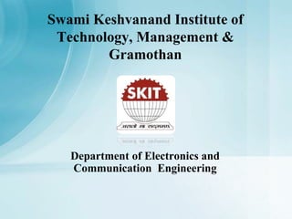 Department of Electronics and
Communication Engineering
Swami Keshvanand Institute of
Technology, Management &
Gramothan
 