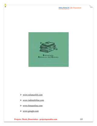 www.reliancelife.com

          www.indiainfoline.com

          www.bimaonline.com

          www.google.com


Projects, Thesis, Dissertation – projectsparadise.com   105
 