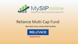 Reliance Multi-Cap Fund
Best Gains From a Diversified Portfolio
 