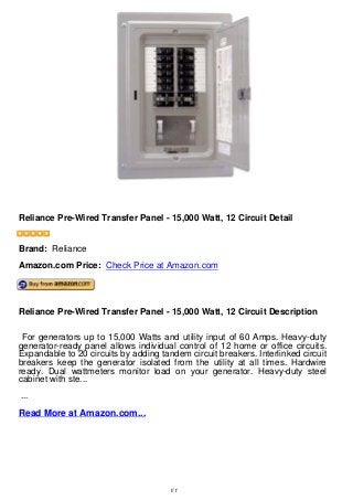 Reliance Pre-Wired Transfer Panel - 15,000 Watt, 12 Circuit Detail
Reliance Pre-Wired Transfer Panel - 15,000 Watt, 12 Circuit Detail
Brand: Reliance
Amazon.com Price: Check Price at Amazon.com
Reliance Pre-Wired Transfer Panel - 15,000 Watt, 12 Circuit Description
For generators up to 15,000 Watts and utility input of 60 Amps. Heavy-duty
generator-ready panel allows individual control of 12 home or office circuits.
Expandable to 20 circuits by adding tandem circuit breakers. Interlinked circuit
breakers keep the generator isolated from the utility at all times. Hardwire
ready. Dual wattmeters monitor load on your generator. Heavy-duty steel
cabinet with ste...
...
Read More at Amazon.com...
1/1
 