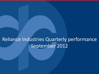 Reliance Industries Quarterly performance
             September 2012
 