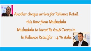 … Creating Infinite Possibilities
Another cheque arrives for Reliance Retail,
this time from Mubadala
Mubadalato invest Rs 6248 Crores in
In Reliance Retail for 1.4 % stake
 