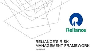 RELIANCE’S RISK
MANAGEMENT FRAMEWORK
Harshith A S
 
