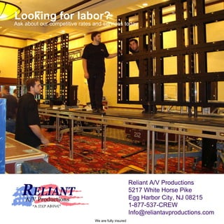 Looking for labor?  Ask about our competitive rates and services today  Reliant A/V Productions 5217 White Horse Pike Egg Harbor City, NJ 08215 1-877-537-CREW [email_address] We are fully insured 