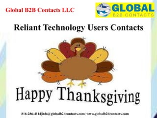 Global B2B Contacts LLC
816-286-4114|info@globalb2bcontacts.com| www.globalb2bcontacts.com
Reliant Technology Users Contacts
 